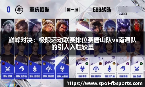 巅峰对决：极限运动联赛排位赛唐山队vs南通队的引人入胜较量